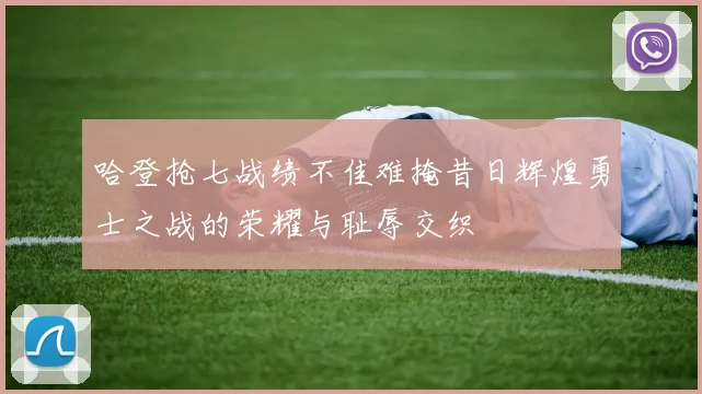 哈登抢七战绩不佳难掩昔日辉煌勇士之战的荣耀与耻辱交织