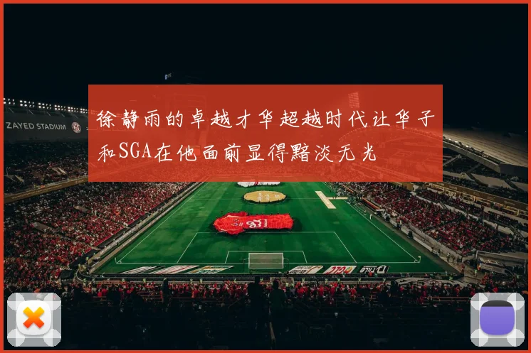 徐静雨的卓越才华超越时代让华子和SGA在他面前显得黯淡无光